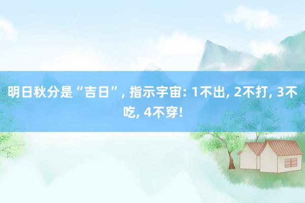 明日秋分是“吉日”, 指示宇宙: 1不出, 2不打, 3不吃